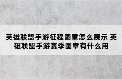 英雄联盟手游征程图章怎么展示 英雄联盟手游赛季图章有什么用